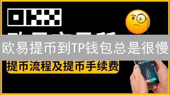 欧易提币到TP钱包总是很慢？掌握这些技巧，快速到账！